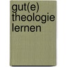 Gut(e) Theologie lernen by Maria Katharina Moser