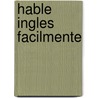 Hable Ingles Facilmente door Maribel Gutz