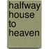 Halfway House To Heaven