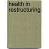 Health in Restructuring door Thomas Kieselbach