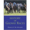 History Of Galway Races door Francis P.M. Hyland