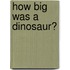 How Big Was a Dinosaur?