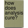 How Does Analysis Cure? door Heinz Kohut