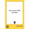 How France Was Betrayed door Andre Marty