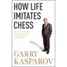 How Life Imitates Chess door Mig Greengard