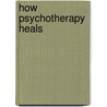 How Psychotherapy Heals door Richard D. Chessick