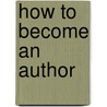 How To Become An Author door Arnold Bennettt