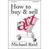 How To Buy And Sell Art door Michael Reid