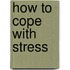 How To Cope With Stress