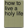 How To Live A Holy Life door C.E. Macomber