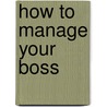 How To Manage Your Boss by Ros Jay