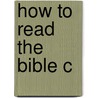 How To Read The Bible C by Steven L. McKenzie