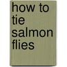 How To Tie Salmon Flies door J.H. Hale