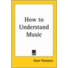 How To Understand Music door Oscar Thompson