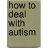 How to Deal with Autism