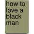 How to Love a Black Man