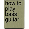 How to Play Bass Guitar door Arnie Berle