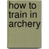How to Train in Archery