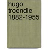 Hugo Troendle 1882-1955 door Felix Billeter