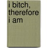 I Bitch, Therefore I Am by Ed Polish