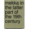 Mekka in the Latter Part of the 19th Century by J.H. Monaham