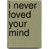 I Never Loved Your Mind