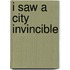 I Saw a City Invincible
