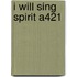I Will Sing Spirit A421