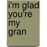 I'm Glad You'Re My Gran by Cathy Phelan