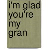 I'm Glad You'Re My Gran door Cathy Phelan