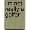 I'm Not Really A Golfer door Jake Adie