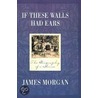 If These Walls Had Ears by James Morgan