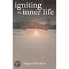 Igniting The Inner Life by Regina Sara Ryan