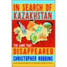 In Search Of Kazakhstan door Christopher Robbins