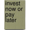 Invest Now Or Pay Later door John Buckley