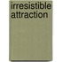 Irresistible Attraction