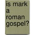 Is Mark A Roman Gospel?