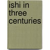 Ishi In Three Centuries door Karl Kroeber