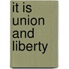 It Is Union And Liberty by Edwin L. Brown