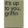 It's Up To You, Griffin door Susan T. Pickford