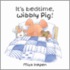 It's Bedtime Wibbly Pig