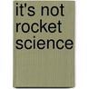 It's Not Rocket Science by Anne Elliott