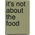 It's Not about the Food