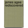 James Agee Rediscovered by Michael A. Lofaro