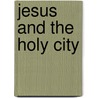 Jesus And The Holy City door Peter W. Walker