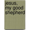Jesus, My Good Shepherd by Unknown