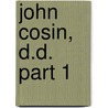 John Cosin, D.D. Part 1 by Unknown