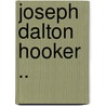 Joseph Dalton Hooker .. door F.O. 1855-1948 Bower