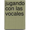 Jugando Con Las Vocales door Margarita Robleda