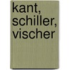 Kant, Schiller, Vischer door Paul Schmidt
